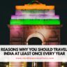12 Reasons Why You Should Travel to India at Least Once Every Year