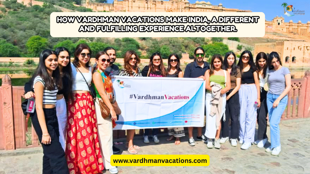 How Vardhman Vacations make India, a different and fulfilling experience altogether.
