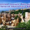 My Spiritual Journey: Palitana Tirth Yatra on Shatrunjaya Hill