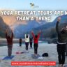 Why Yoga Retreat Tours Are More Than a Trend