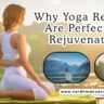 Why Yoga Retreats Are Perfect for Rejuvenation